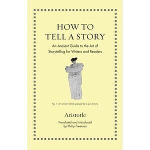 How to Tell a Story: An Ancient Guide to the Art of Storytelling for Writers and